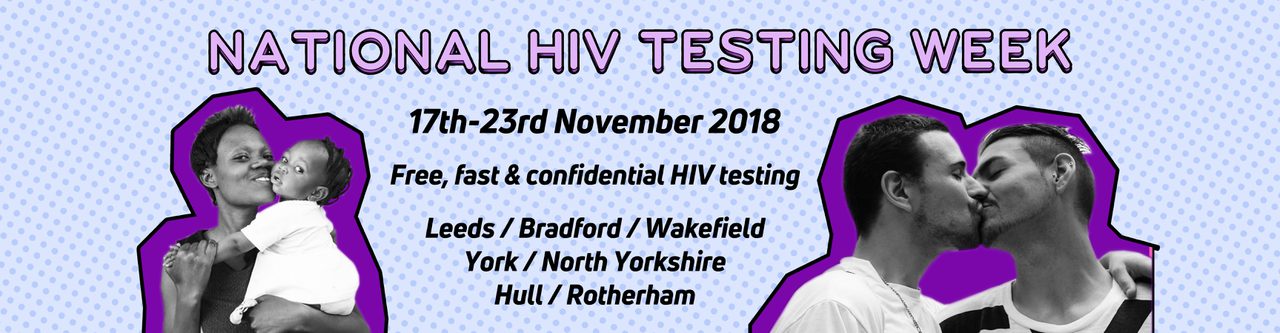 A "National HIV Testing Week, 17th-23rd November 2018" banner listing Leeds, Bradford, Wakefield, York, North Yorkshire, Hull and Rotherham, with a person holding a baby and two people kissing.
