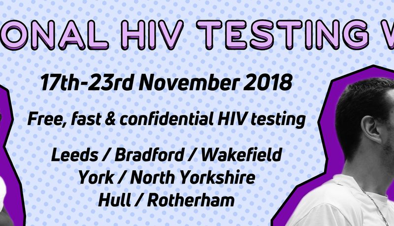 A "National HIV Testing Week, 17th-23rd November 2018" banner listing Leeds, Bradford, Wakefield, York, North Yorkshire, Hull and Rotherham, with a person holding a baby and two people kissing.