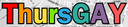 "ThursGAY" in large rainbow-coloured letters over a greyscale street-map background.