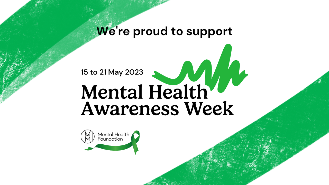 A green "We're proud to support Mental Health Awareness Week, 15 to 21 May 2023" banner with the Mental Health Foundation logo.